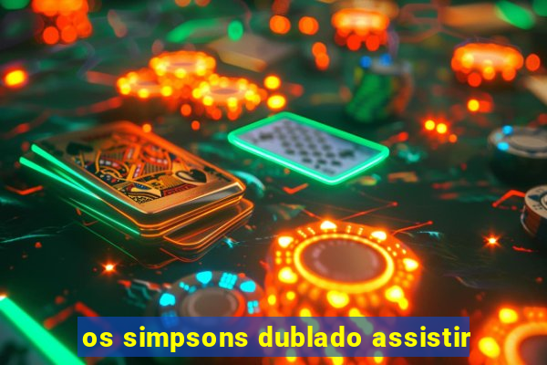 os simpsons dublado assistir